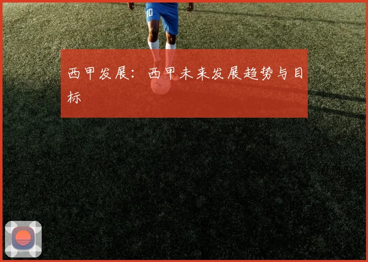 西甲发展：西甲未来发展趋势与目标