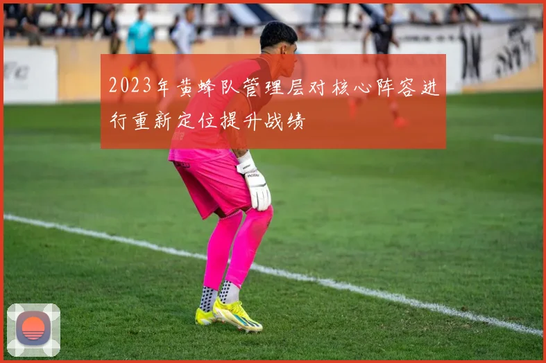 2023年黄蜂队管理层对核心阵容进行重新定位提升战绩